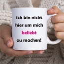 Sprüchetasse: Lena - Ich bin nicht hier um mich beliebt zu machen.